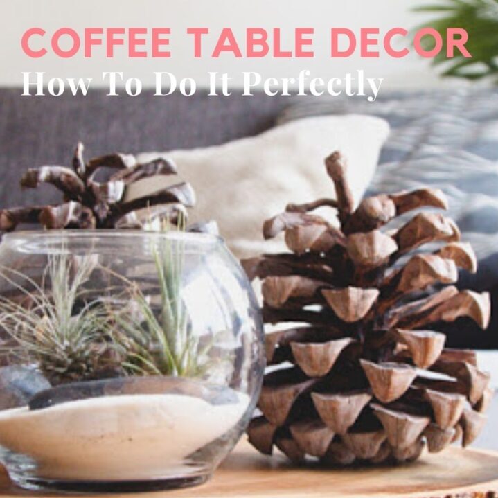 Coffee Table Decor – How To Do It Perfectly